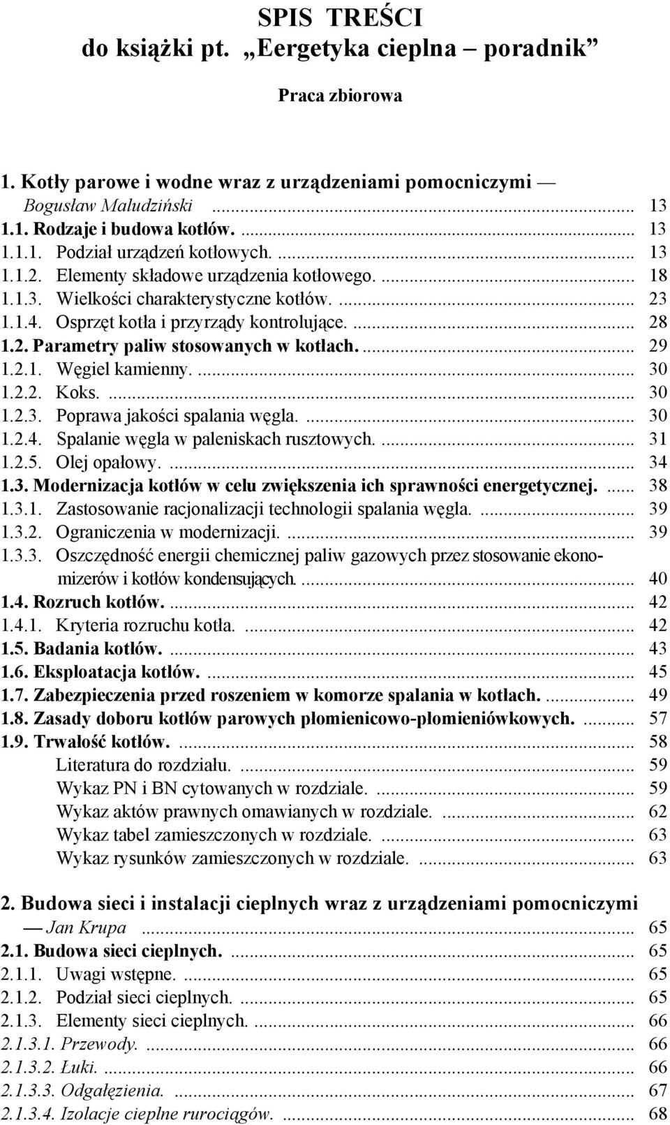 ... 29 1.2.1. Węgiel kamienny.... 30 1.2.2. Koks.... 30 1.2.3. Poprawa jakości spalania węgla.... 30 1.2.4. Spalanie węgla w paleniskach rusztowych.... 31 1.2.5. Olej opałowy.... 34 1.3. Modernizacja kotłów w celu zwiększenia ich sprawności energetycznej.