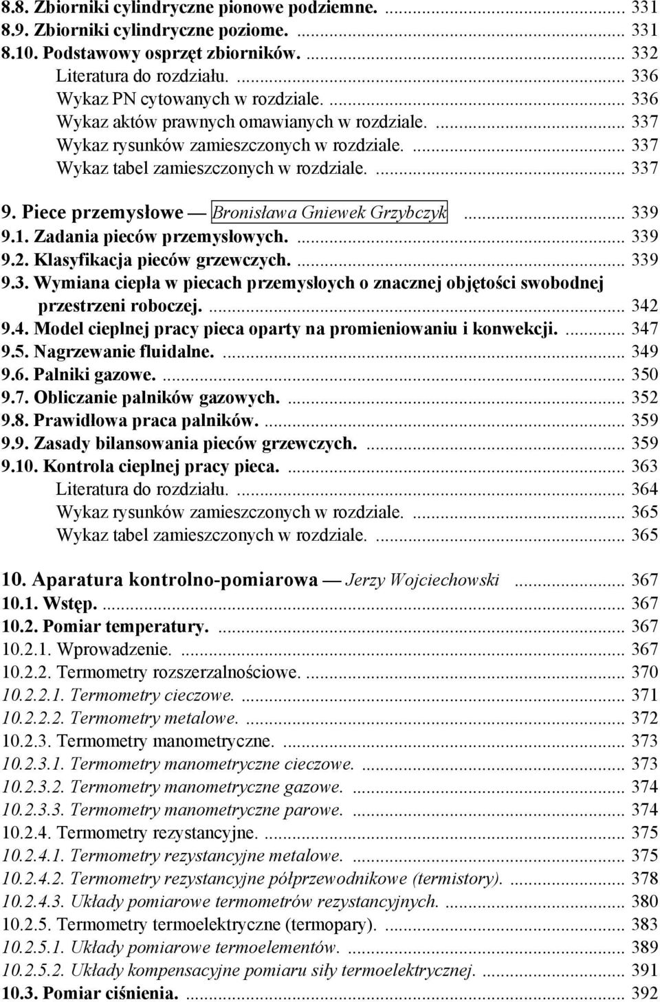 Piece przemysłowe Bronisława Gniewek Grzybczyk... 339 9.1. Zadania pieców przemysłowych.... 339 9.2. Klasyfikacja pieców grzewczych.... 339 9.3. Wymiana ciepła w piecach przemysłoych o znacznej objętości swobodnej przestrzeni roboczej.