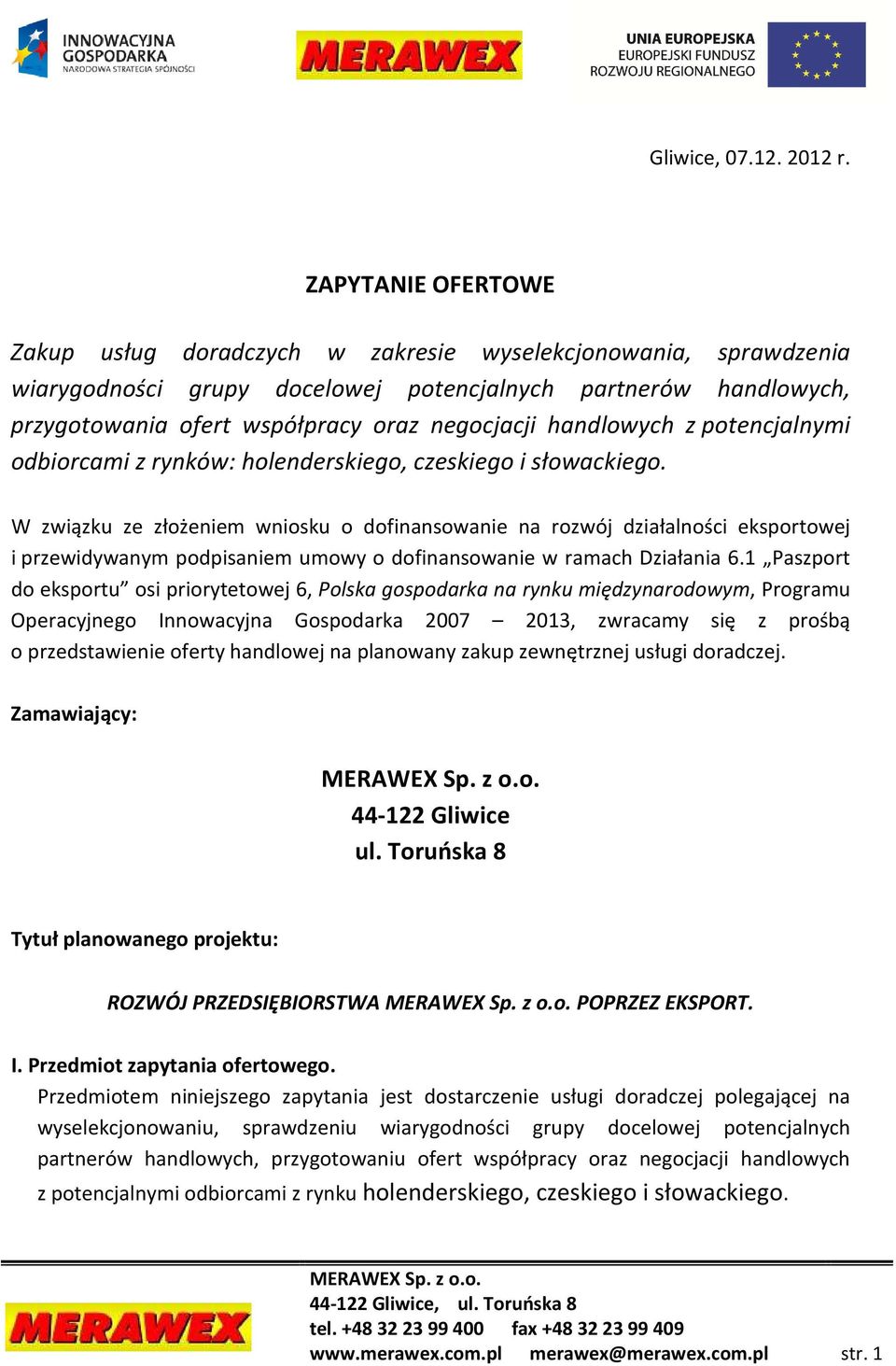 handlowych z potencjalnymi odbiorcami z rynków: holenderskiego, czeskiego i słowackiego.