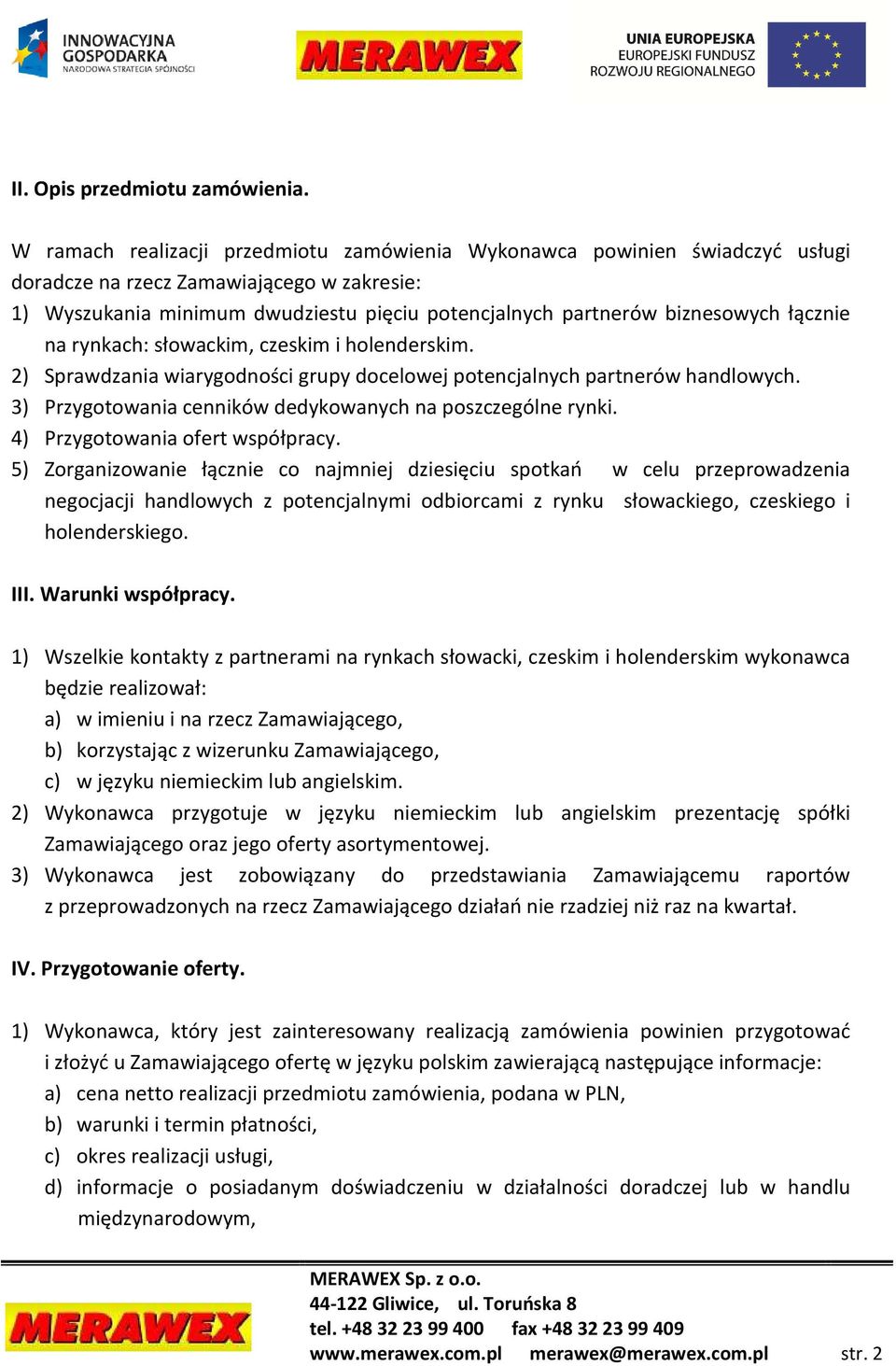 łącznie na rynkach: słowackim, czeskim i holenderskim. 2) Sprawdzania wiarygodności grupy docelowej potencjalnych partnerów handlowych. 3) Przygotowania cenników dedykowanych na poszczególne rynki.