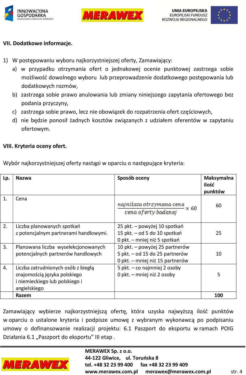 dodatkowego postępowania lub dodatkowych rozmów, b) zastrzega sobie prawo anulowania lub zmiany niniejszego zapytania ofertowego bez podania przyczyny, c) zastrzega sobie prawo, lecz nie obowiązek do