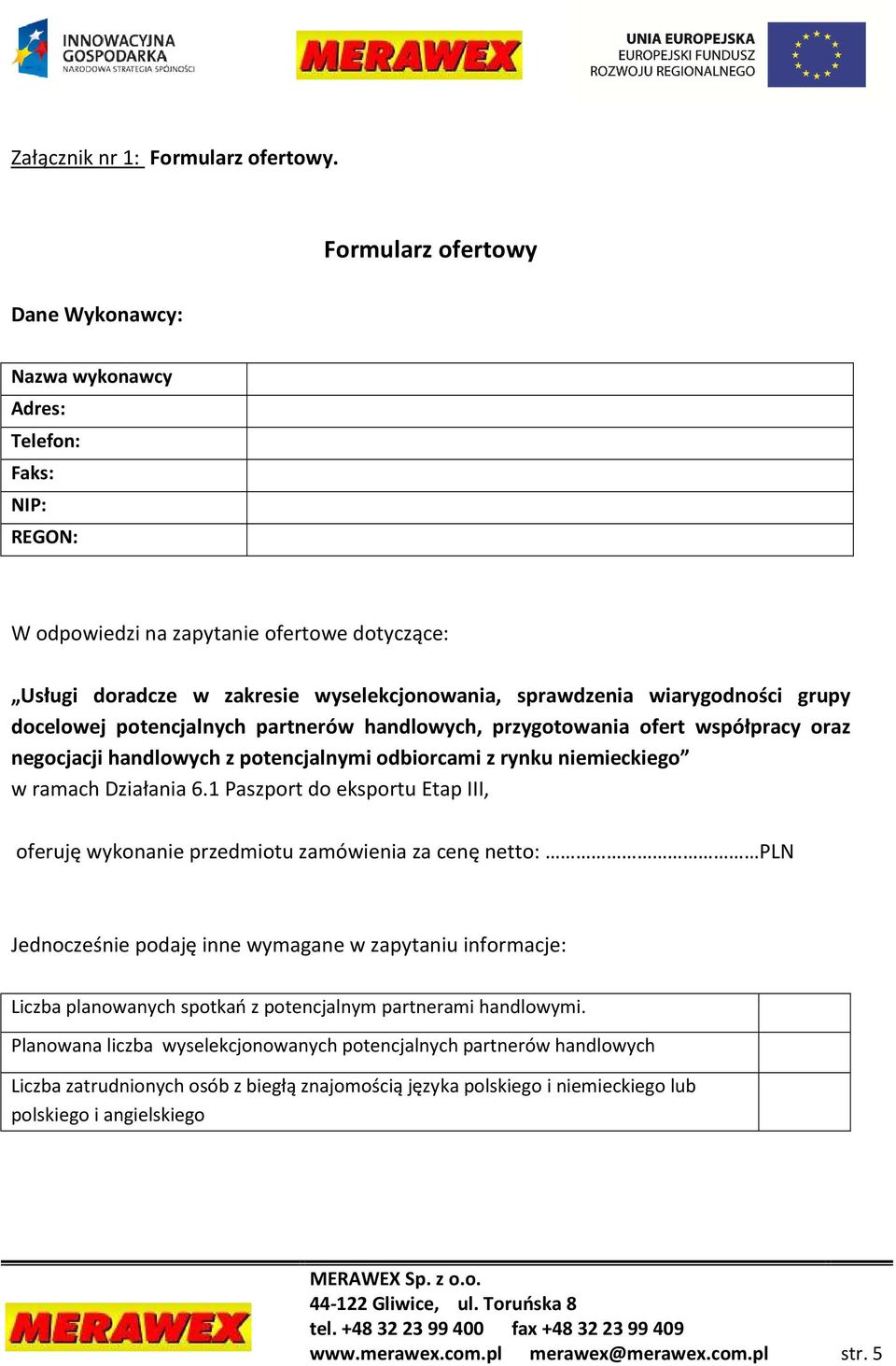 wiarygodności grupy docelowej potencjalnych partnerów handlowych, przygotowania ofert współpracy oraz negocjacji handlowych z potencjalnymi odbiorcami z rynku niemieckiego w ramach Działania 6.