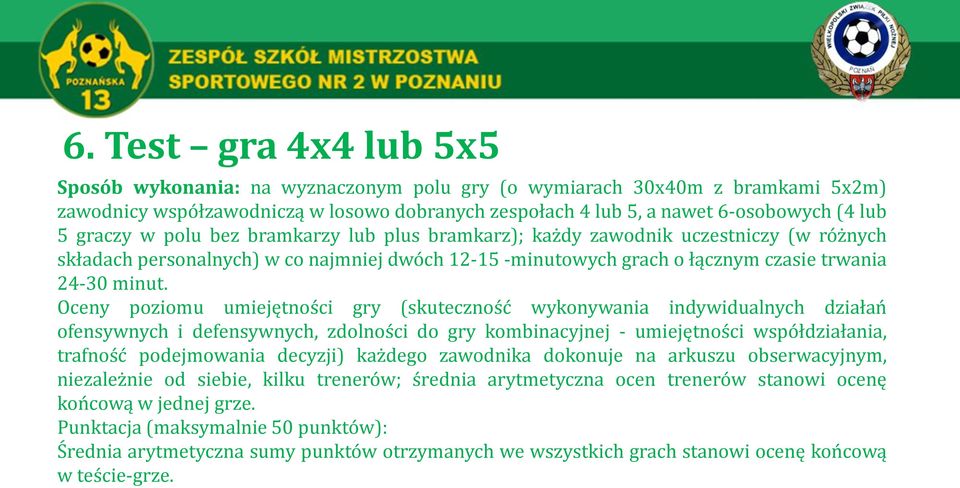 Oceny poziomu umiejętności gry (skuteczność wykonywania indywidualnych działań ofensywnych i defensywnych, zdolności do gry kombinacyjnej - umiejętności współdziałania, trafność podejmowania decyzji)