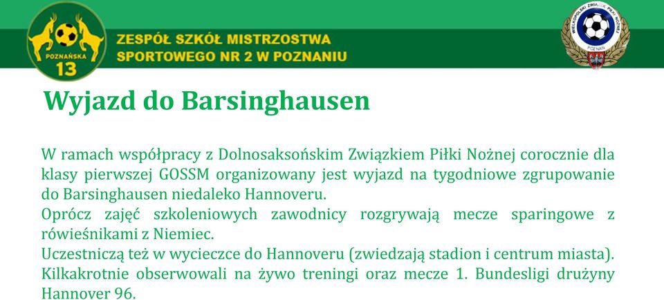 Oprócz zajęć szkoleniowych zawodnicy rozgrywają mecze sparingowe z rówieśnikami z Niemiec.