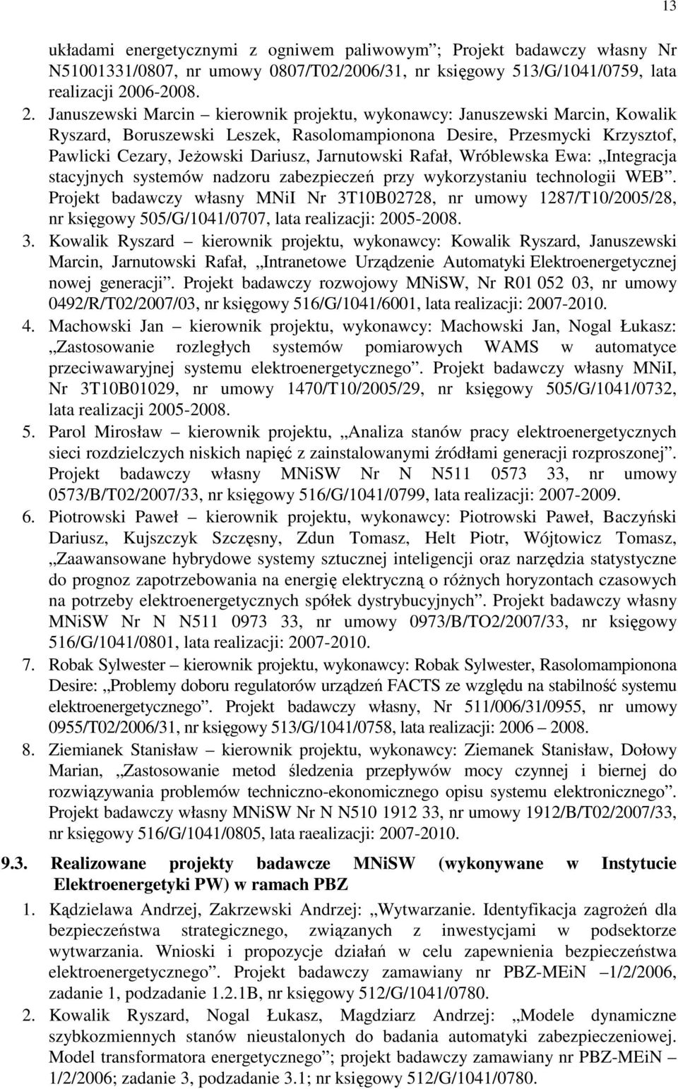 Januszewski Marcin kierownik projektu, wykonawcy: Januszewski Marcin, Kowalik Ryszard, Boruszewski Leszek, Rasolomampionona Desire, Przesmycki Krzysztof, Pawlicki Cezary, JeŜowski Dariusz,