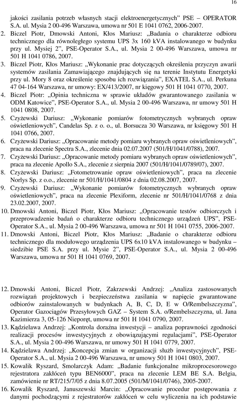 06-2007. 2. Biczel Piotr, Dmowski Antoni, Kłos Mariusz: Badania o charakterze odbioru technicznego dla równoległego systemu UPS 3x 160 kva instalowanego w budynku przy ul. Mysiej 2, PSE-Operator S.A., ul.