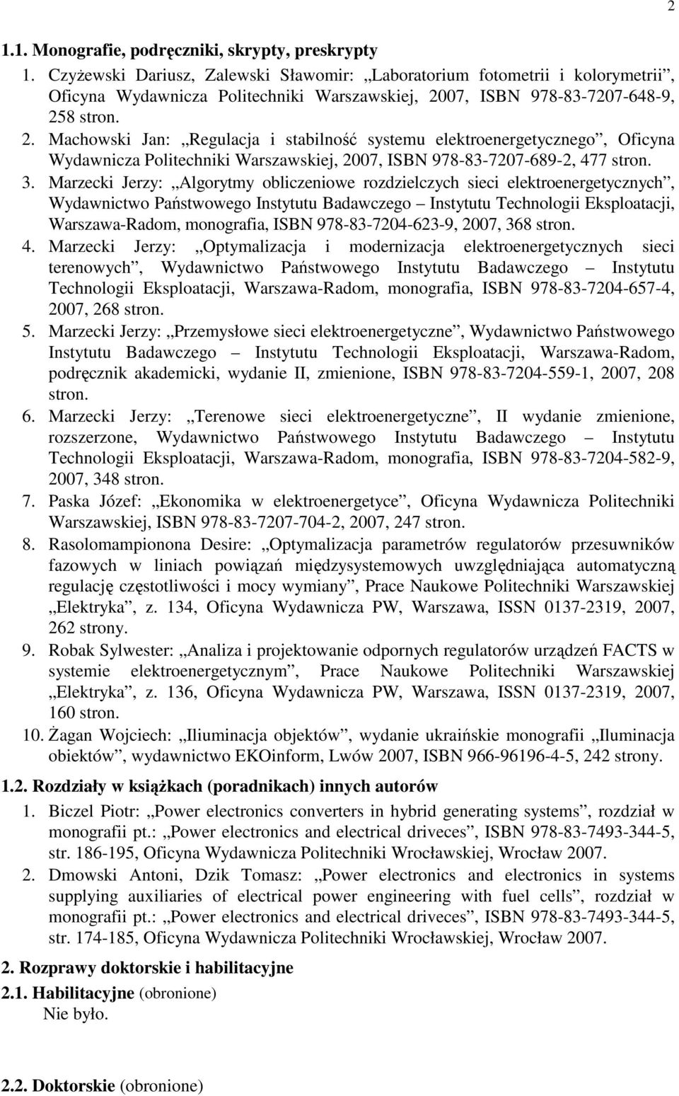 07, ISBN 978-83-7207-648-9, 258 stron. 2. Machowski Jan: Regulacja i stabilność systemu elektroenergetycznego, Oficyna Wydawnicza Politechniki Warszawskiej, 2007, ISBN 978-83-7207-689-2, 477 stron. 3.