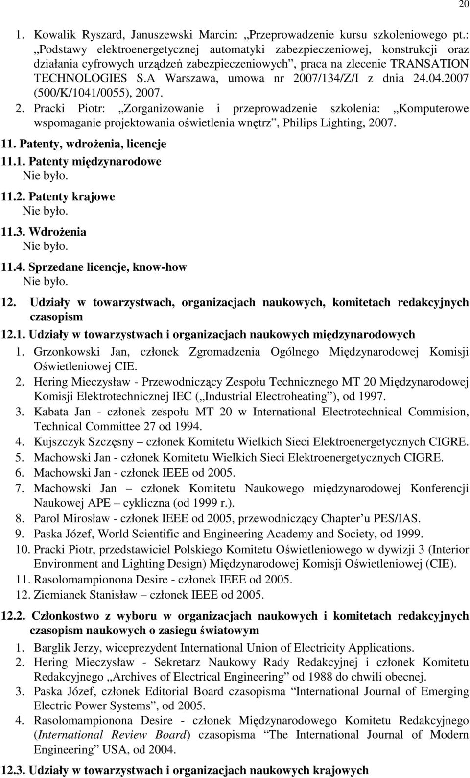 A Warszawa, umowa nr 2007/134/Z/I z dnia 24.04.2007 (500/K/1041/0055), 2007. 2. Pracki Piotr: Zorganizowanie i przeprowadzenie szkolenia: Komputerowe wspomaganie projektowania oświetlenia wnętrz, Philips Lighting, 2007.