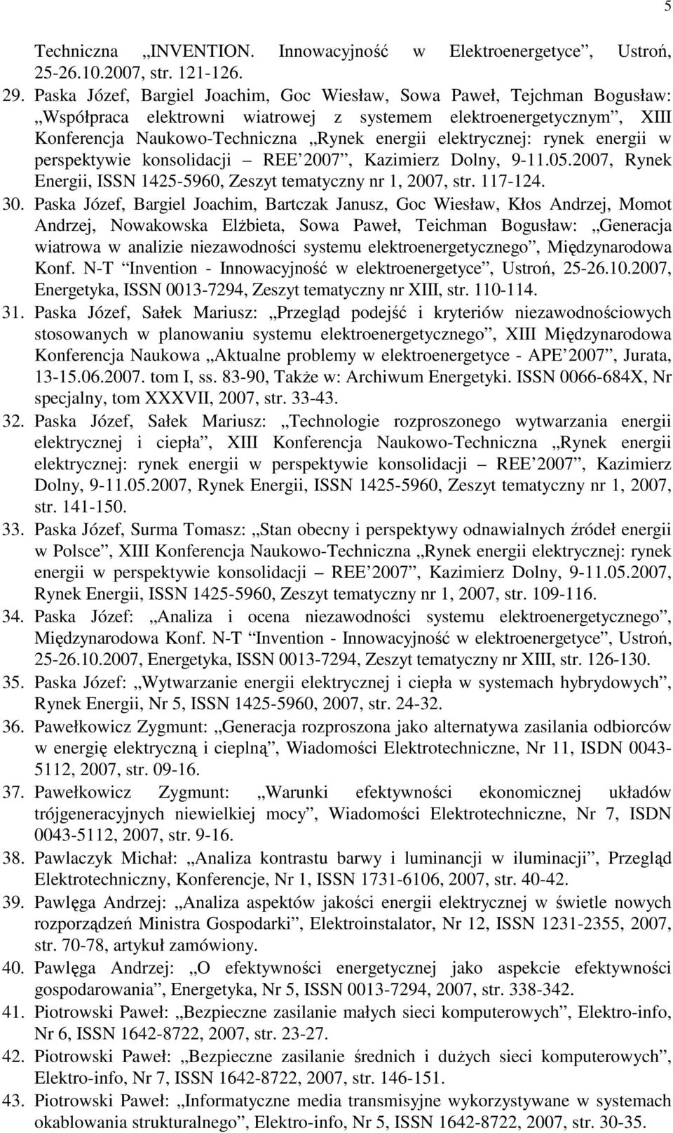 elektrycznej: rynek energii w perspektywie konsolidacji REE 2007, Kazimierz Dolny, 9-11.05.2007, Rynek Energii, ISSN 1425-5960, Zeszyt tematyczny nr 1, 2007, str. 117-124. 30.