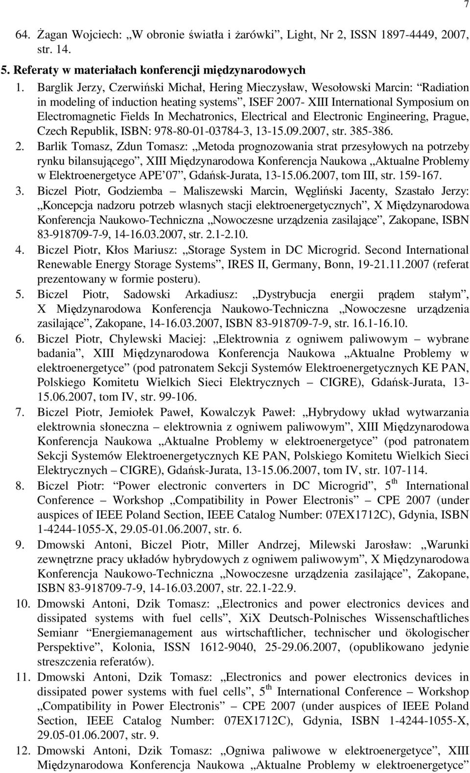 Mechatronics, Electrical and Electronic Engineering, Prague, Czech Republik, ISBN: 978-80-01-03784-3, 13-15.09.2007, str. 385-386. 2.