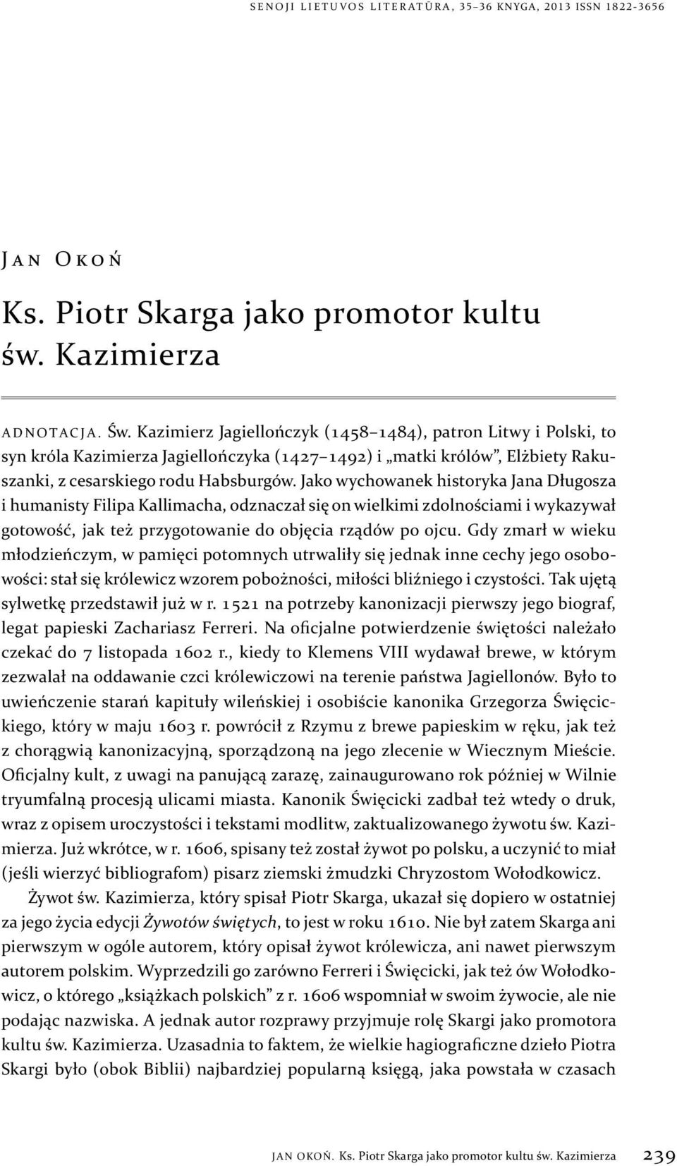 Jako wychowanek historyka Jana Długosza i humanisty Filipa Kallimacha, odznaczał się on wielkimi zdolnościami i wykazywał gotowość, jak też przygotowanie do objęcia rządów po ojcu.