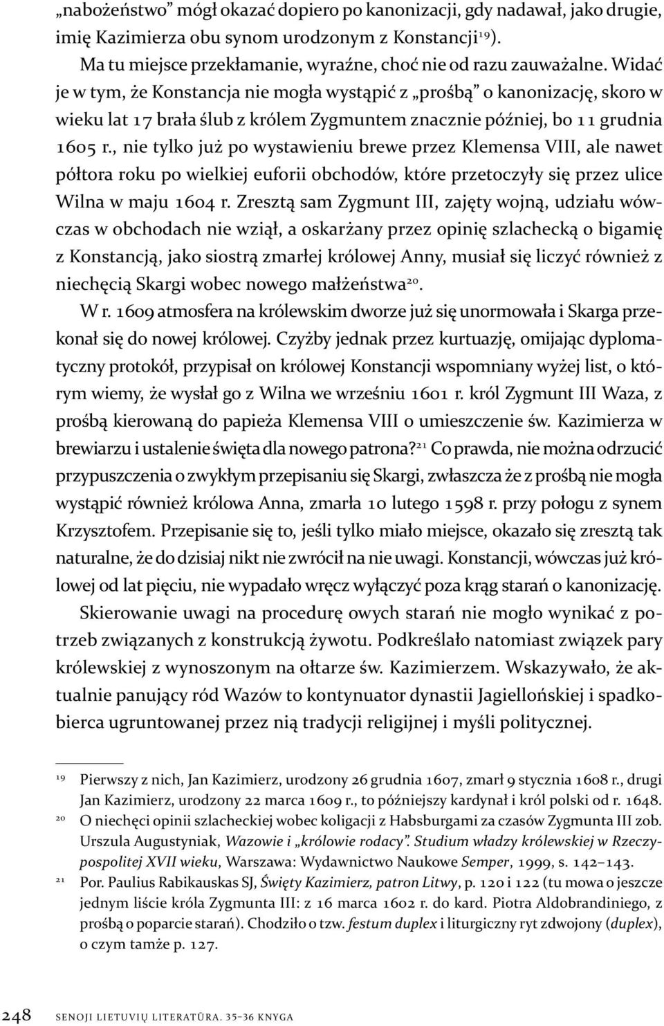 , nie tylko już po wystawieniu brewe przez Klemensa VIII, ale nawet półtora roku po wielkiej euforii obchodów, które przetoczyły się przez ulice Wilna w maju 1604 r.