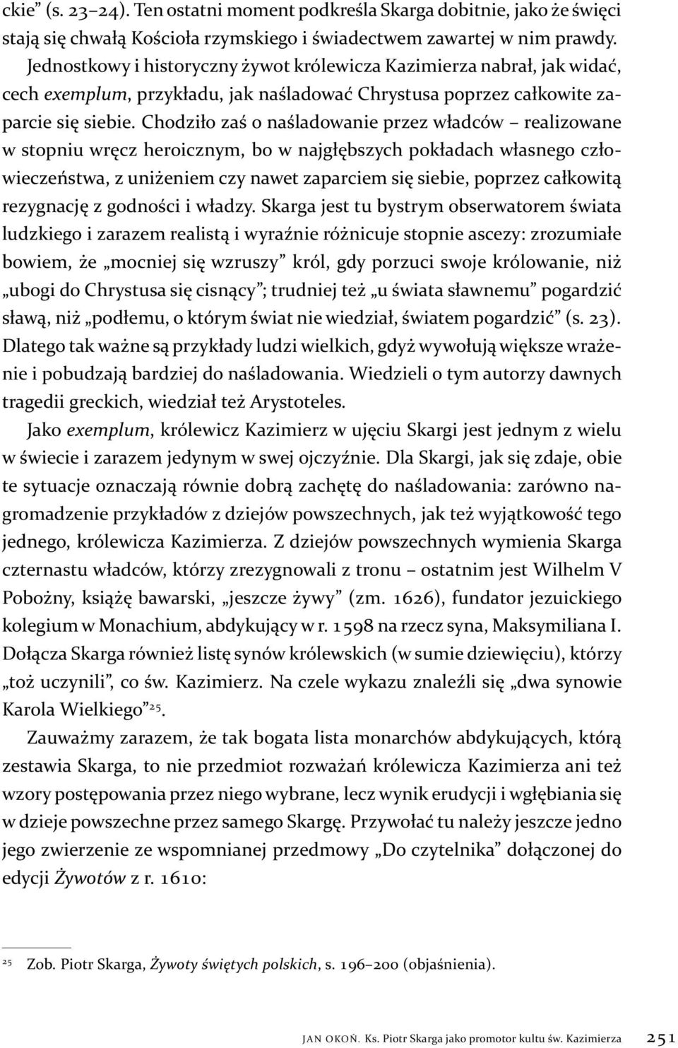 Chodziło zaś o naśladowanie przez władców realizowane w stopniu wręcz heroicznym, bo w najgłębszych pokładach własnego człowieczeństwa, z uniżeniem czy nawet zaparciem się siebie, poprzez całkowitą