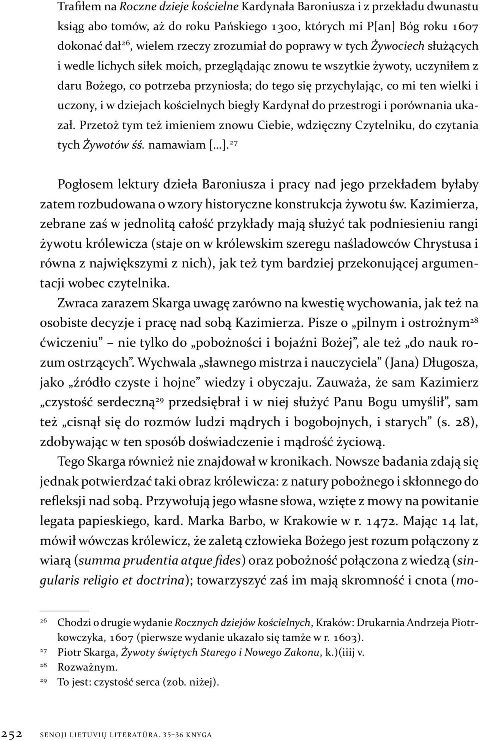 uczony, i w dziejach kościelnych biegły Kardynał do przestrogi i porównania ukazał. Przetoż tym też imieniem znowu Ciebie, wdzięczny Czytelniku, do czytania tych Żywotów śś. namawiam [ ].