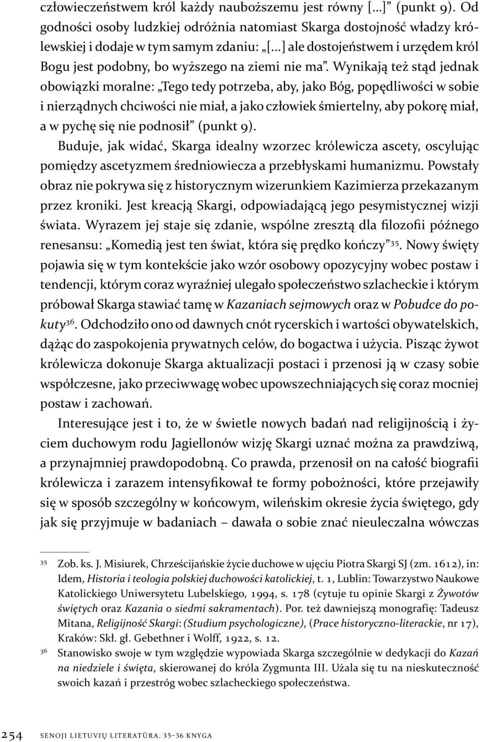 Wynikają też stąd jednak obowiązki moralne: Tego tedy potrzeba, aby, jako Bóg, popędliwości w sobie i nierządnych chciwości nie miał, a jako człowiek śmiertelny, aby pokorę miał, a w pychę się nie