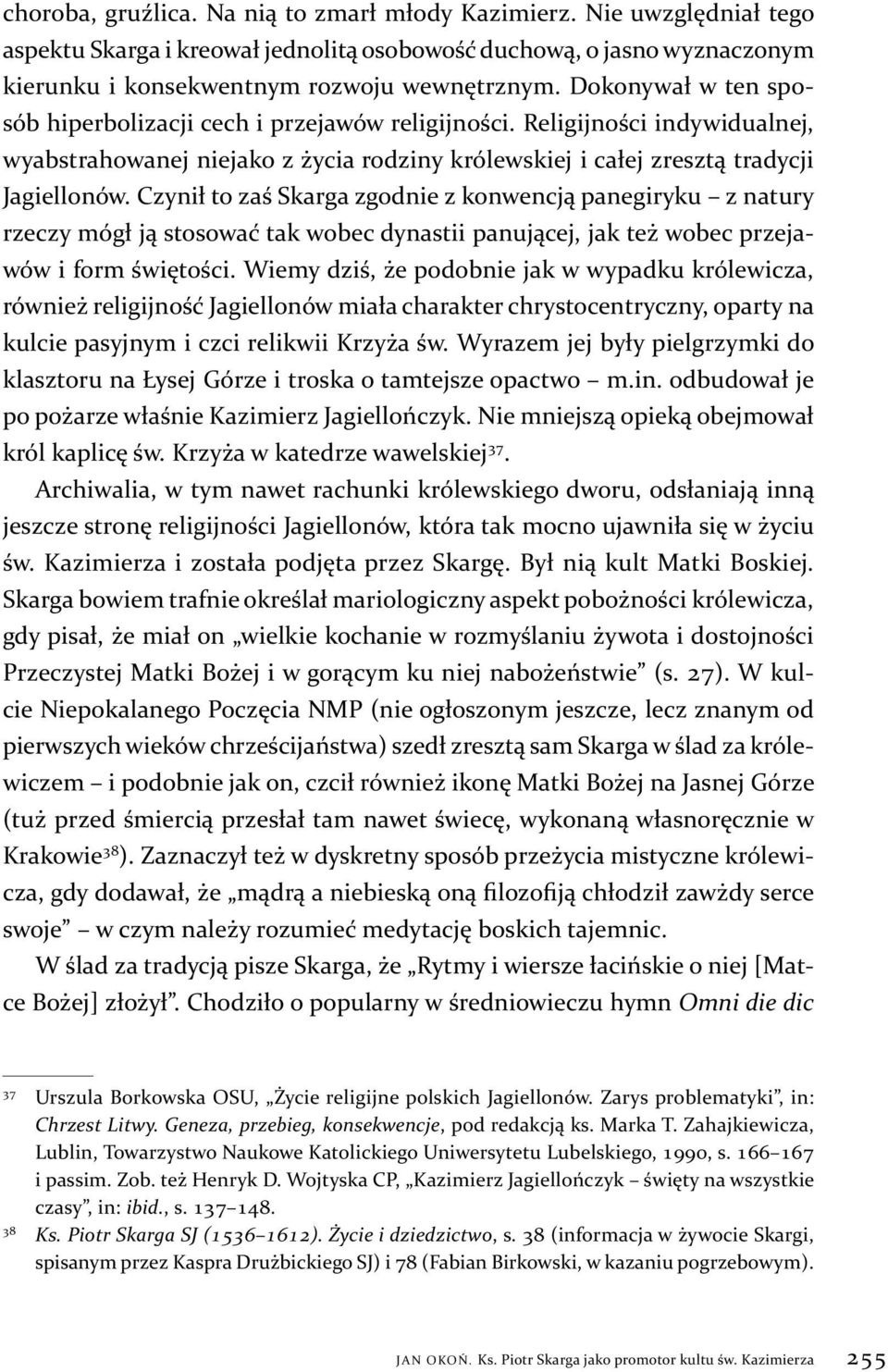 Czynił to zaś Skarga zgodnie z konwencją panegiryku z natury rzeczy mógł ją stosować tak wobec dynastii panującej, jak też wobec przejawów i form świętości.