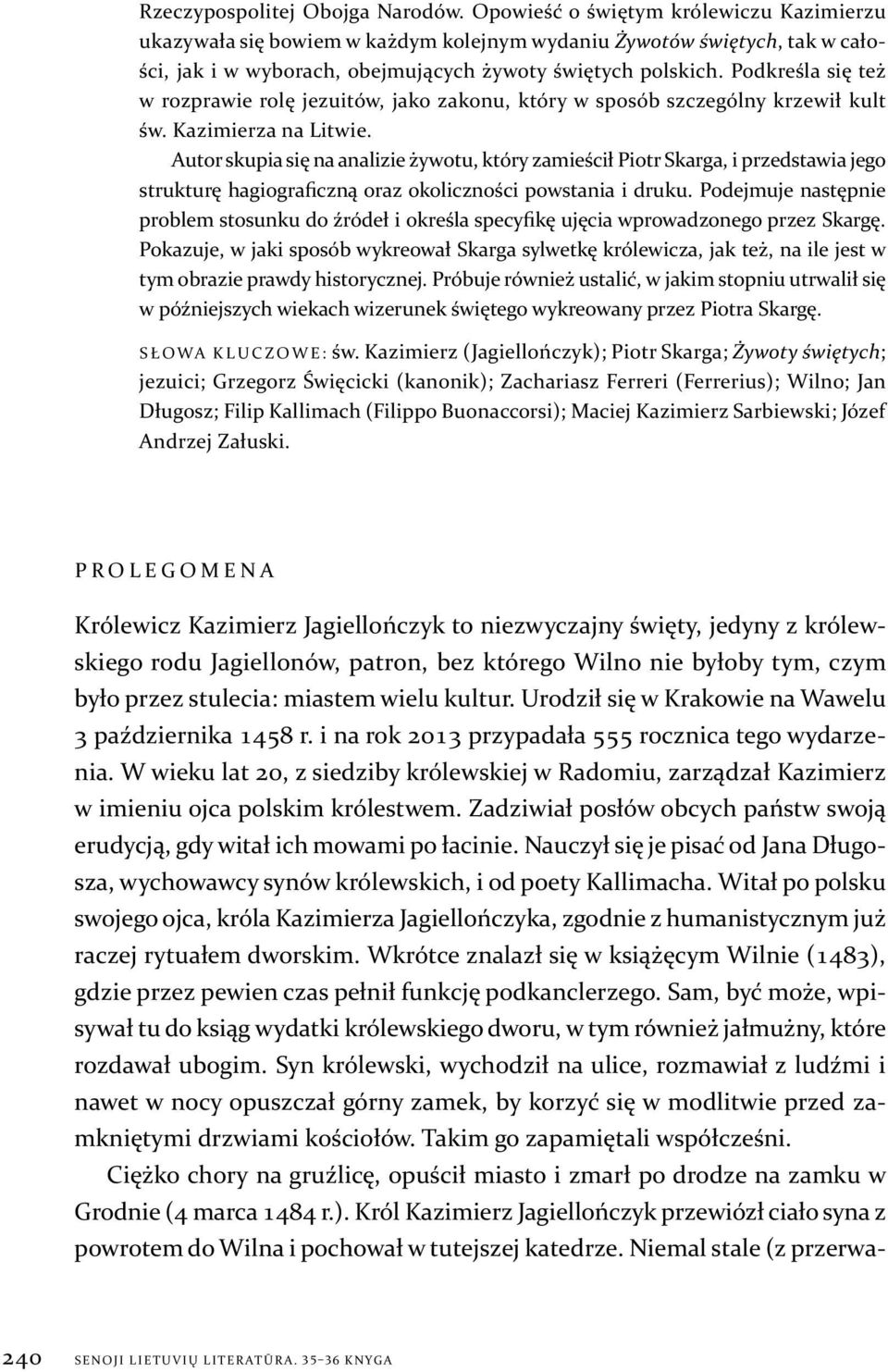 Podkreśla się też w rozprawie rolę jezuitów, jako zakonu, który w sposób szczególny krzewił kult św. Kazimierza na Litwie.