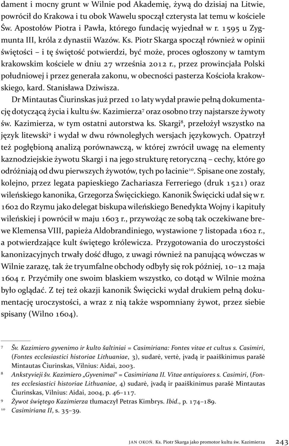 Piotr Skarga spoczął również w opinii świętości i tę świętość potwierdzi, być może, proces ogłoszony w tamtym krakowskim kościele w dniu 27 września 2012 r.
