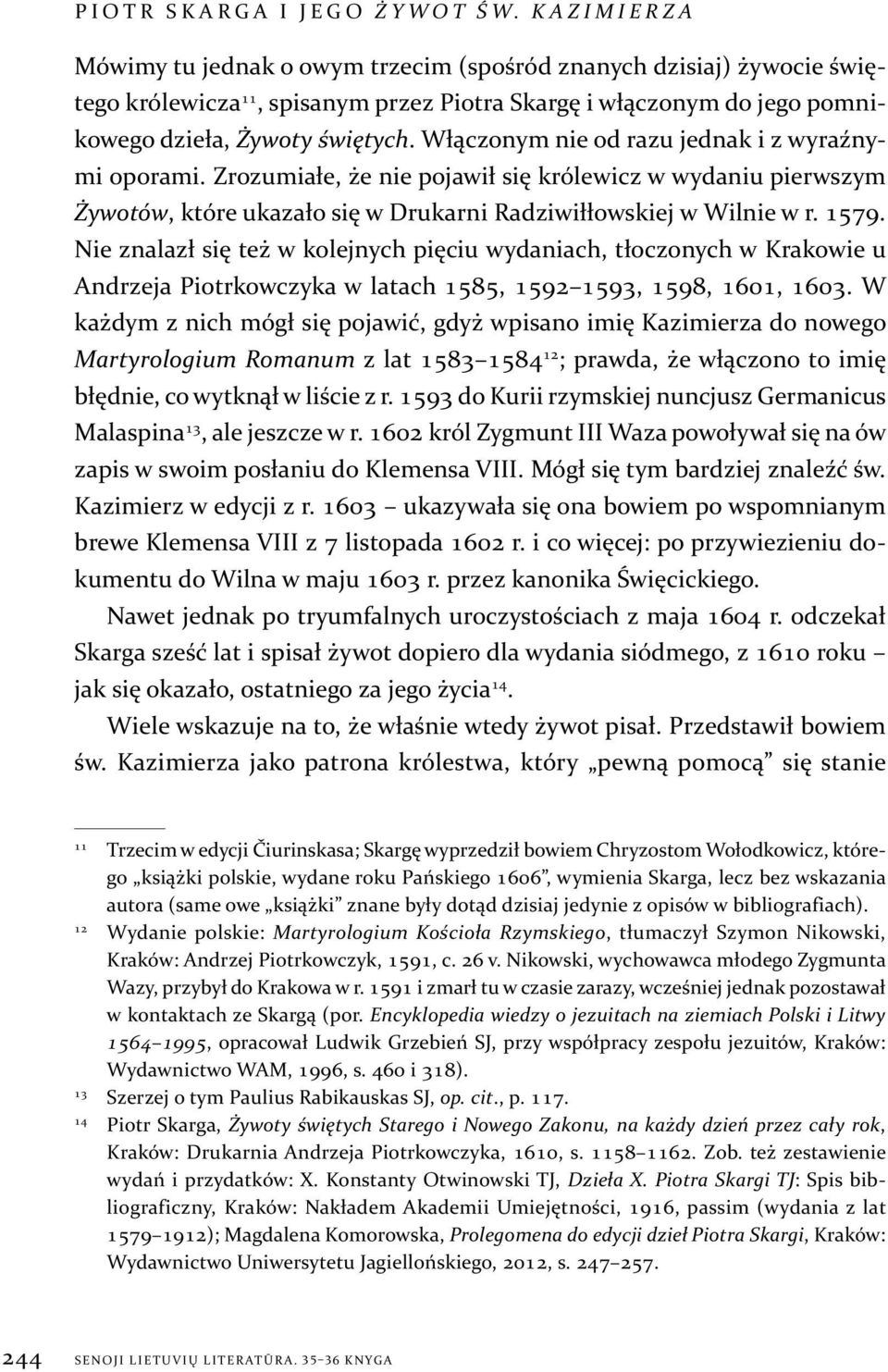 Włączonym nie od razu jednak i z wyraźnymi oporami. Zrozumiałe, że nie pojawił się królewicz w wydaniu pierwszym Żywotów, które ukazało się w Drukarni Radziwiłłowskiej w Wilnie w r. 1579.