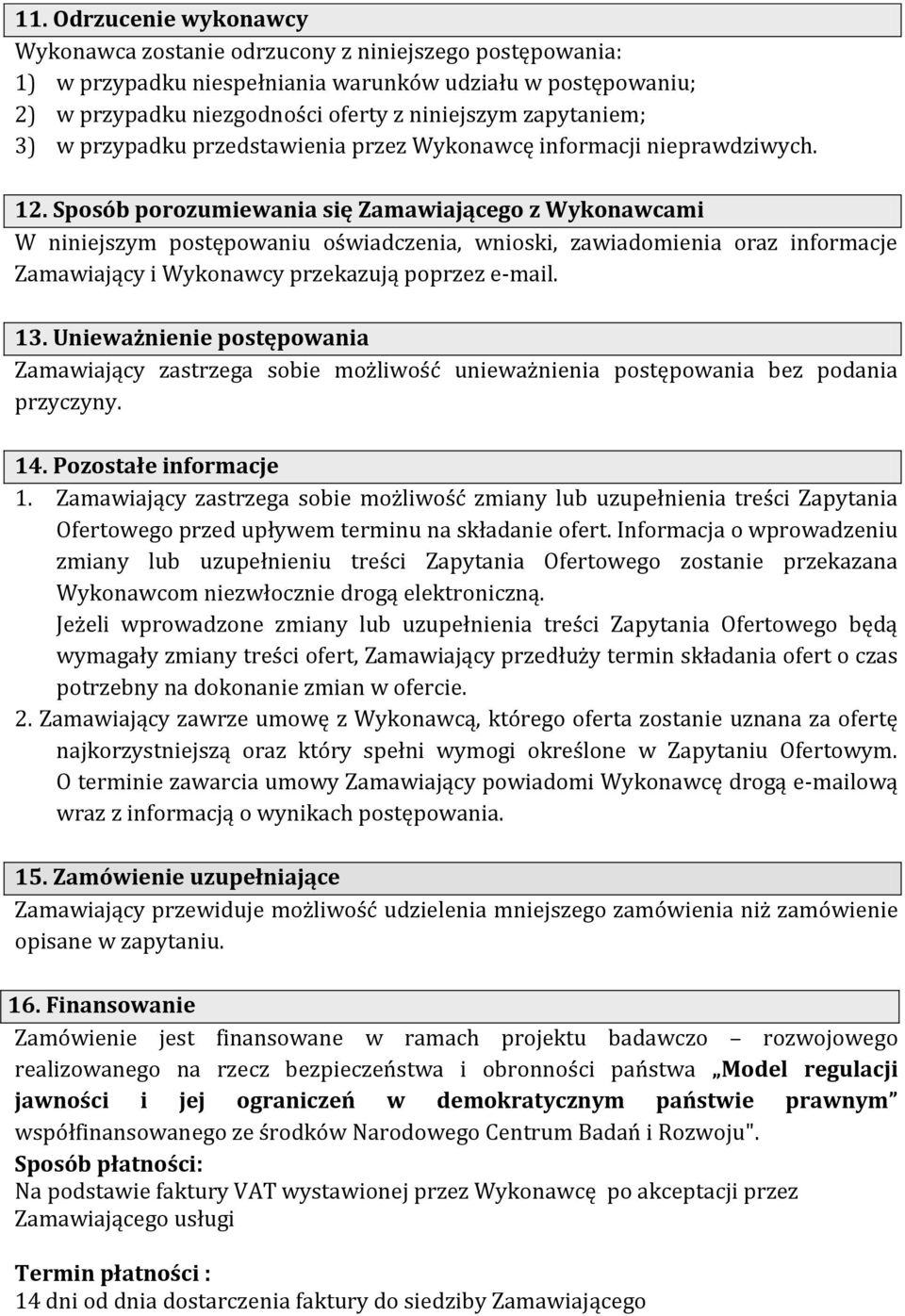 Sposób porozumiewania się Zamawiającego z Wykonawcami W niniejszym postępowaniu oświadczenia, wnioski, zawiadomienia oraz informacje Zamawiający i Wykonawcy przekazują poprzez e-mail. 13.