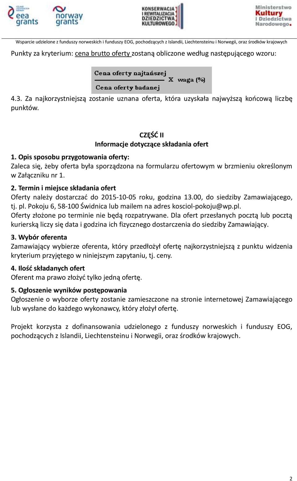 Termin i miejsce składania ofert Oferty należy dostarczać do 2015-10-05 roku, godzina 13.00, do siedziby Zamawiającego, tj. pl. Pokoju 6, 58-100 Świdnica lub mailem na adres kosciol-pokoju@wp.pl. Oferty złożone po terminie nie będą rozpatrywane.