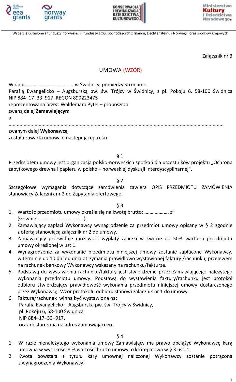 .. zwanym dalej Wykonawcą została zawarta umowa o następującej treści: 1 Przedmiotem umowy jest organizacja polsko-norweskich spotkań dla uczestników projektu Ochrona zabytkowego drewna i papieru w