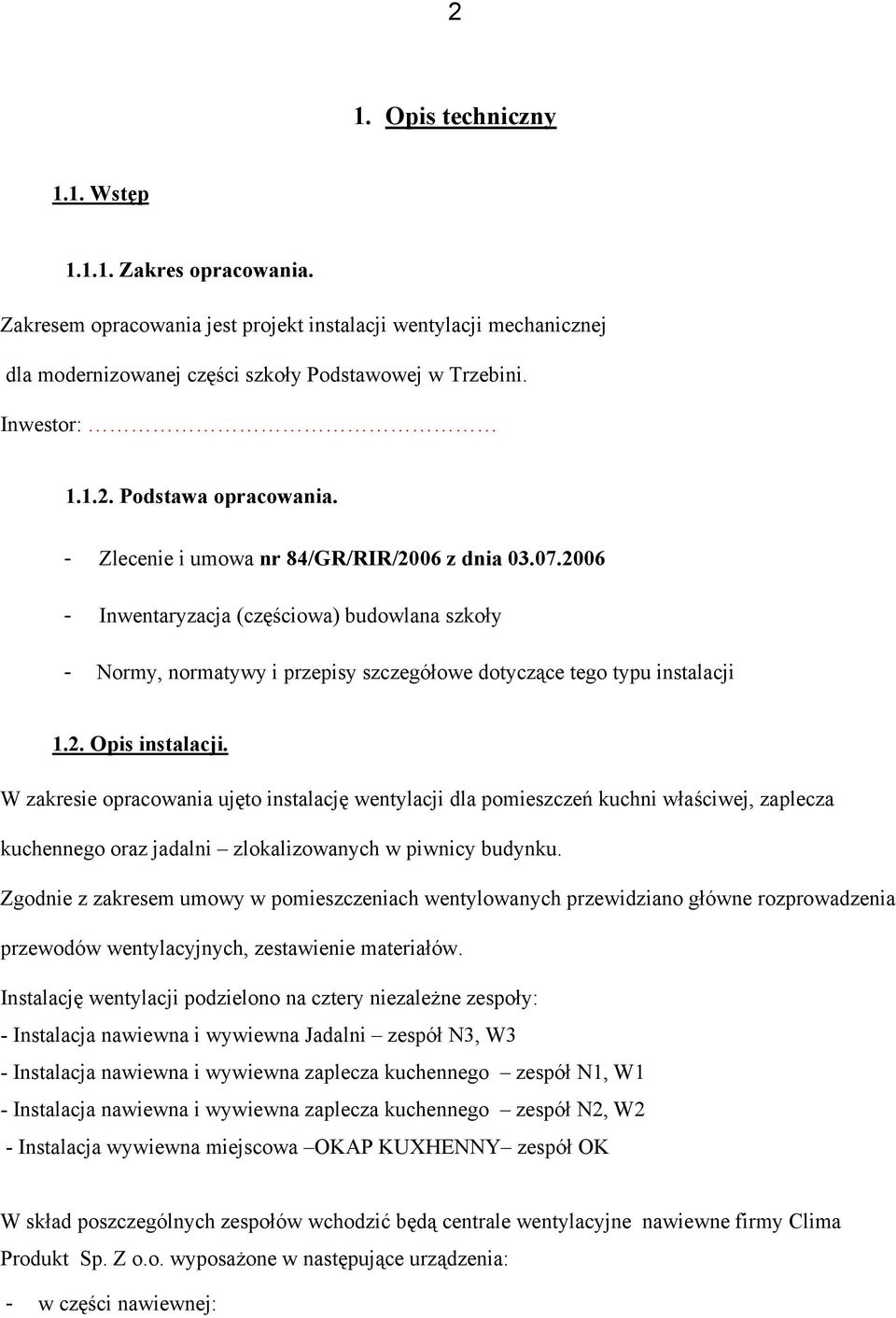 W zakresie opracowania ujęto instalację wentylacji dla pomieszczeń kuchni właściwej, zaplecza kuchennego oraz jadalni zlokalizowanych w piwnicy budynku.