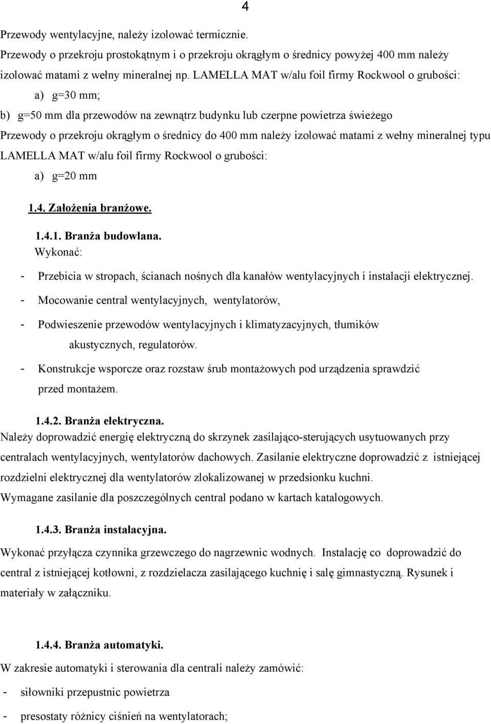 izolować matami z wełny mineralnej typu LAMELLA MAT w/alu foil firmy Rockwool o grubości: a) g=20 mm 1.4. Założenia branżowe. 1.4.1. Branża budowlana.