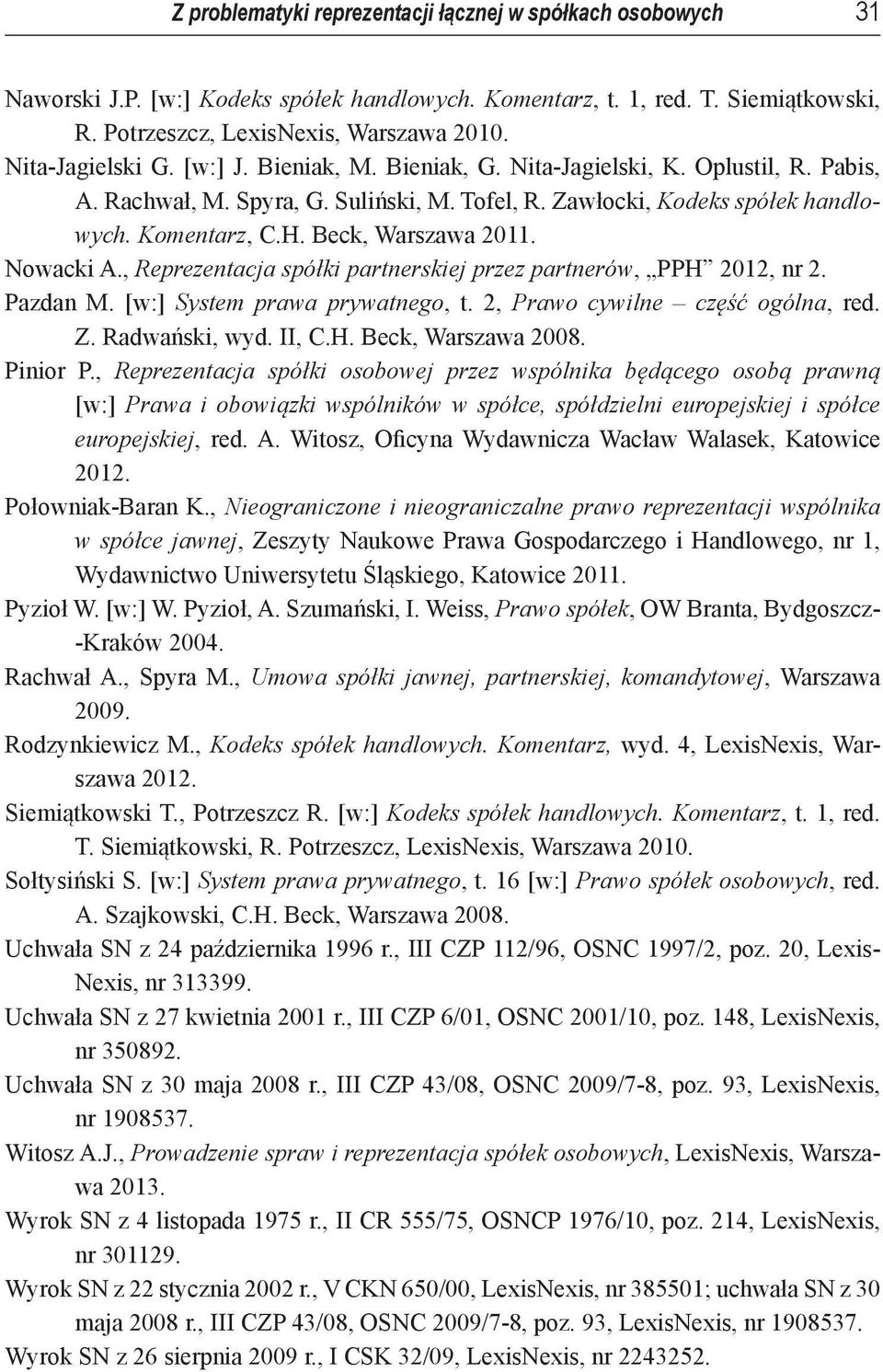 Beck, Warszawa 2011. Nowacki A., Reprezentacja spółki partnerskiej przez partnerów, PPH 2012, nr 2. Pazdan M. [w:] System prawa prywatnego, t. 2, Prawo cywilne część ogólna, red. Z. Radwański, wyd.