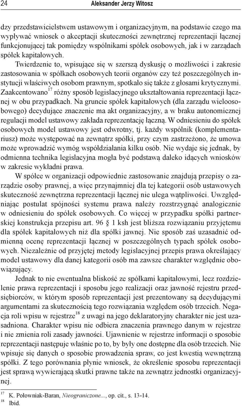 Twierdzenie to, wpisujące się w szerszą dyskusję o możliwości i zakresie zastosowania w spółkach osobowych teorii organów czy też poszczególnych instytucji właściwych osobom prawnym, spotkało się