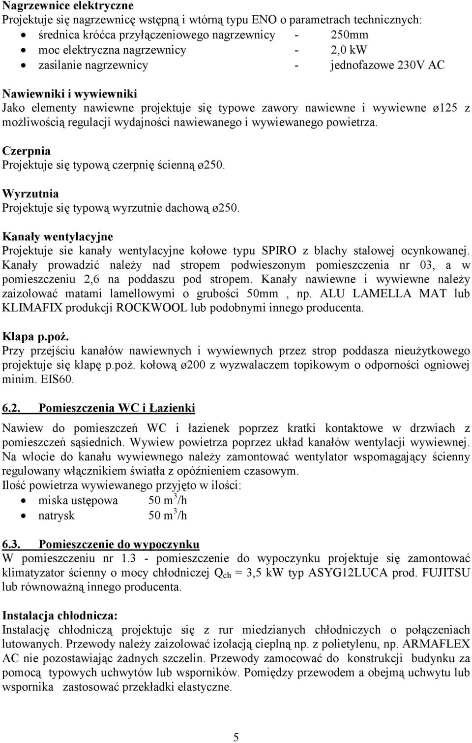 wywiewanego powietrza. Czerpnia Projektuje się typową czerpnię ścienną ø250. Wyrzutnia Projektuje się typową wyrzutnie dachową ø250.