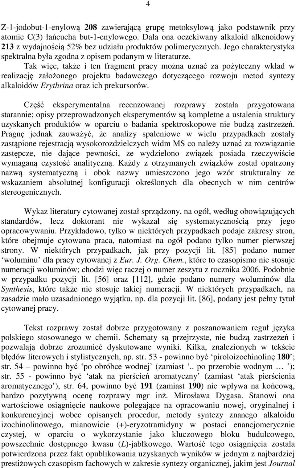 Tak więc, także i ten fragment pracy można uznać za pożyteczny wkład w realizację założonego projektu badawczego dotyczącego rozwoju metod syntezy alkaloidów Erythrina oraz ich prekursorów.