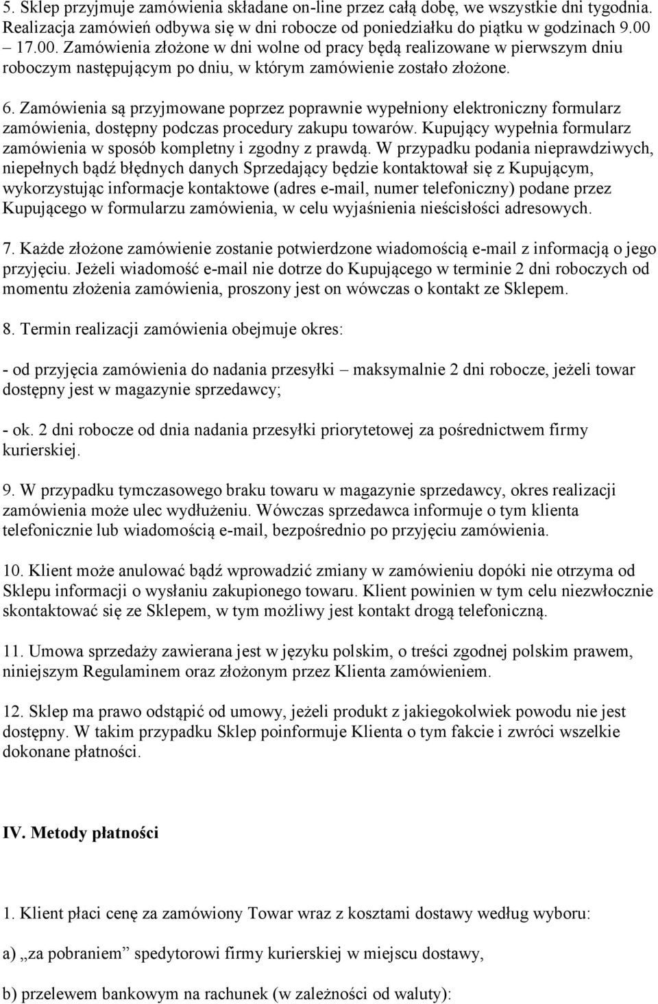 Zamówienia są przyjmowane poprzez poprawnie wypełniony elektroniczny formularz zamówienia, dostępny podczas procedury zakupu towarów.