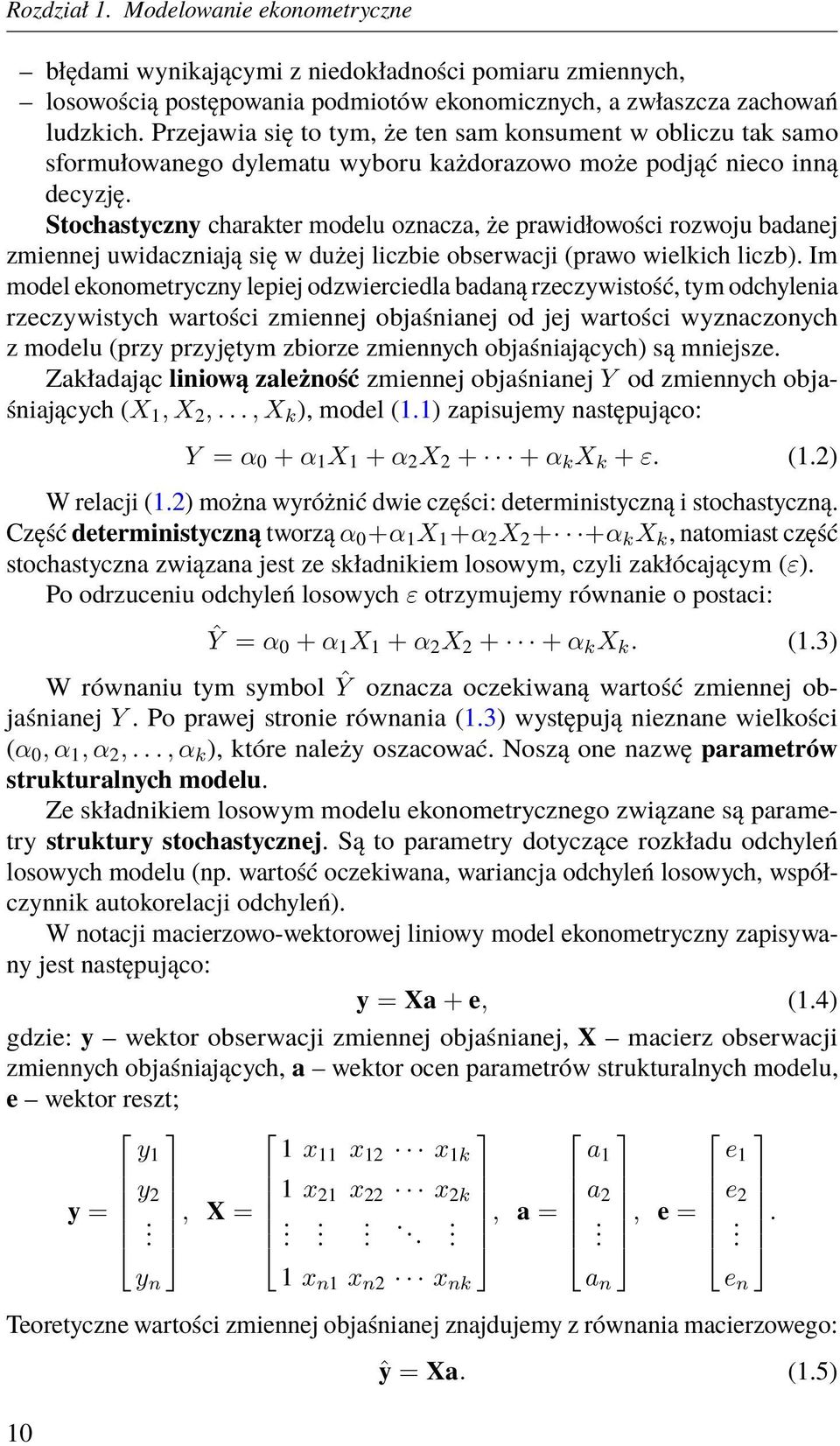 Stochastyczny charakter modelu oznacza, że prawidłowości rozwoju badanej zmiennej uwidaczniają się w dużej liczbie obserwacji (prawo wielkich liczb).
