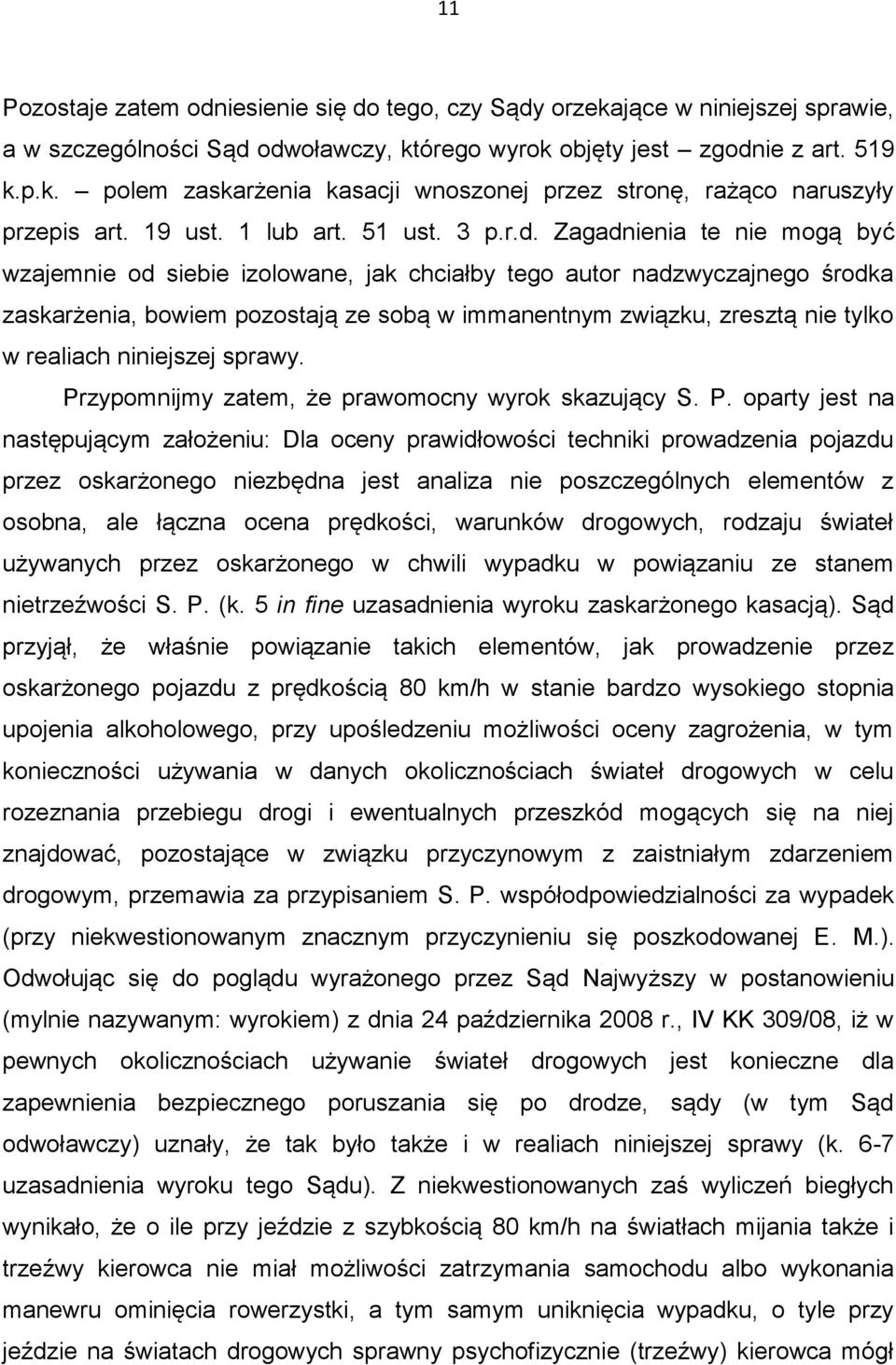 Zagadnienia te nie mogą być wzajemnie od siebie izolowane, jak chciałby tego autor nadzwyczajnego środka zaskarżenia, bowiem pozostają ze sobą w immanentnym związku, zresztą nie tylko w realiach