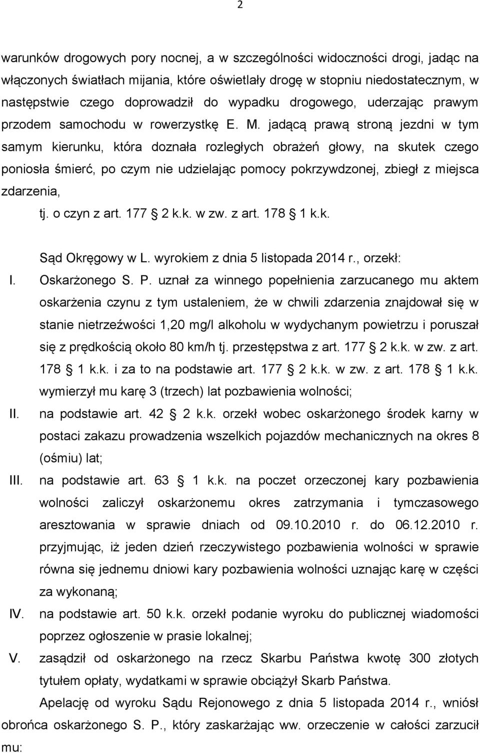 jadącą prawą stroną jezdni w tym samym kierunku, która doznała rozległych obrażeń głowy, na skutek czego poniosła śmierć, po czym nie udzielając pomocy pokrzywdzonej, zbiegł z miejsca zdarzenia, tj.