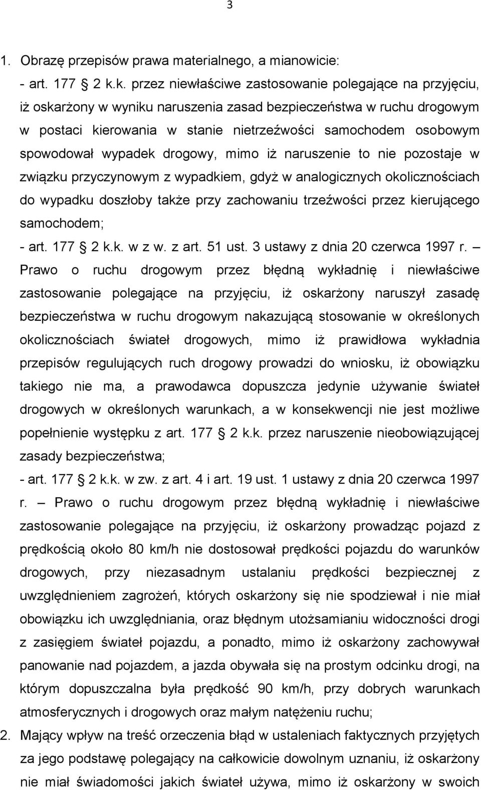 spowodował wypadek drogowy, mimo iż naruszenie to nie pozostaje w związku przyczynowym z wypadkiem, gdyż w analogicznych okolicznościach do wypadku doszłoby także przy zachowaniu trzeźwości przez