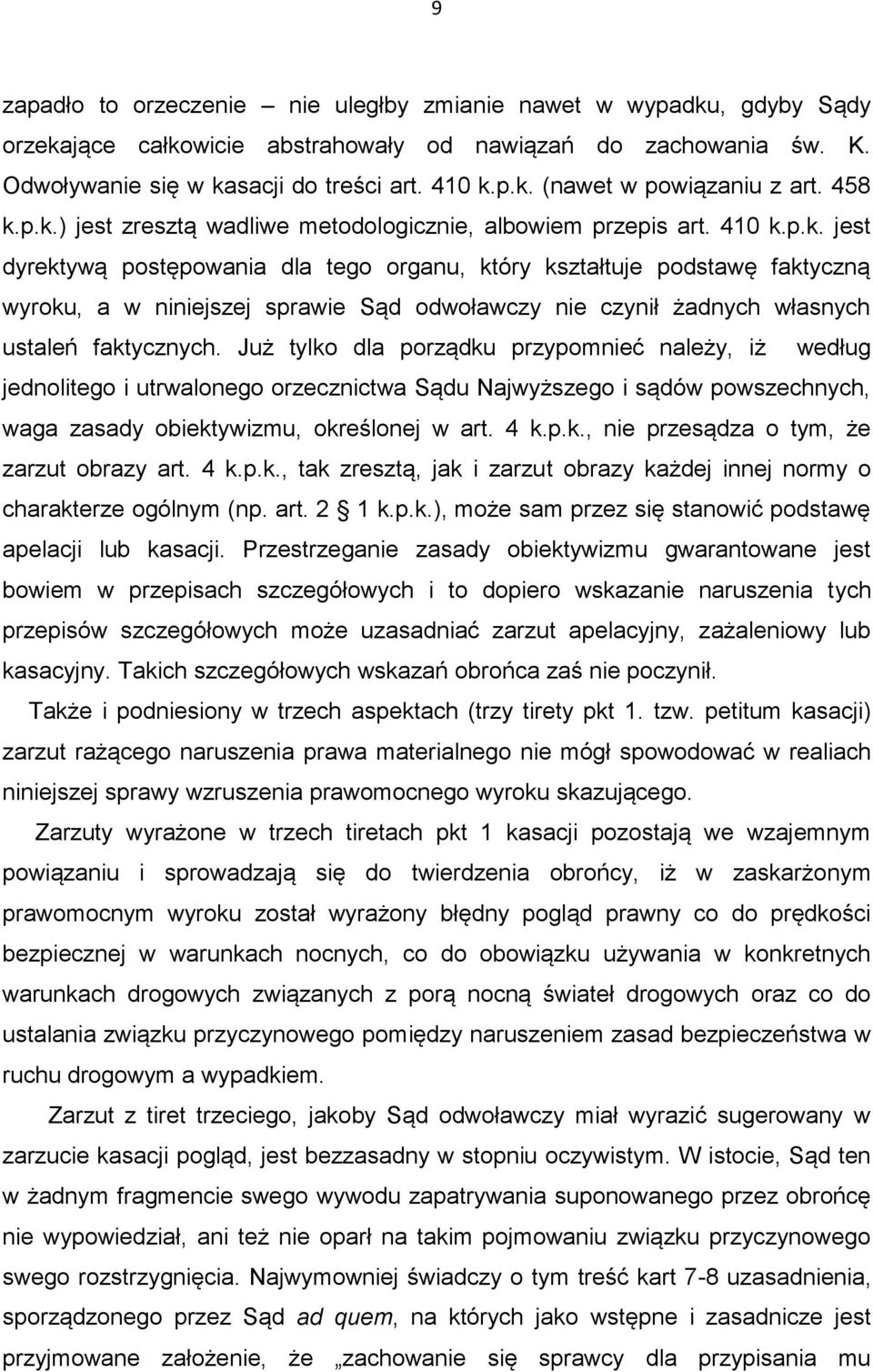 Już tylko dla porządku przypomnieć należy, iż według jednolitego i utrwalonego orzecznictwa Sądu Najwyższego i sądów powszechnych, waga zasady obiektywizmu, określonej w art. 4 k.p.k., nie przesądza o tym, że zarzut obrazy art.