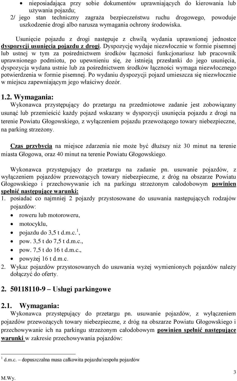 Dyspozycję wydaje niezwłocznie w formie pisemnej lub ustnej w tym za pośrednictwem środków łączności funkcjonariusz lub pracownik uprawnionego podmiotu, po upewnieniu się, że istnieją przesłanki do