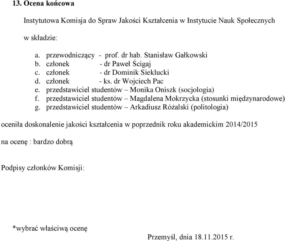 przedstawiciel studentów Monika Oniszk (socjologia) f. przedstawiciel studentów Magdalena Mokrzycka (stosunki międzynarodowe) g.