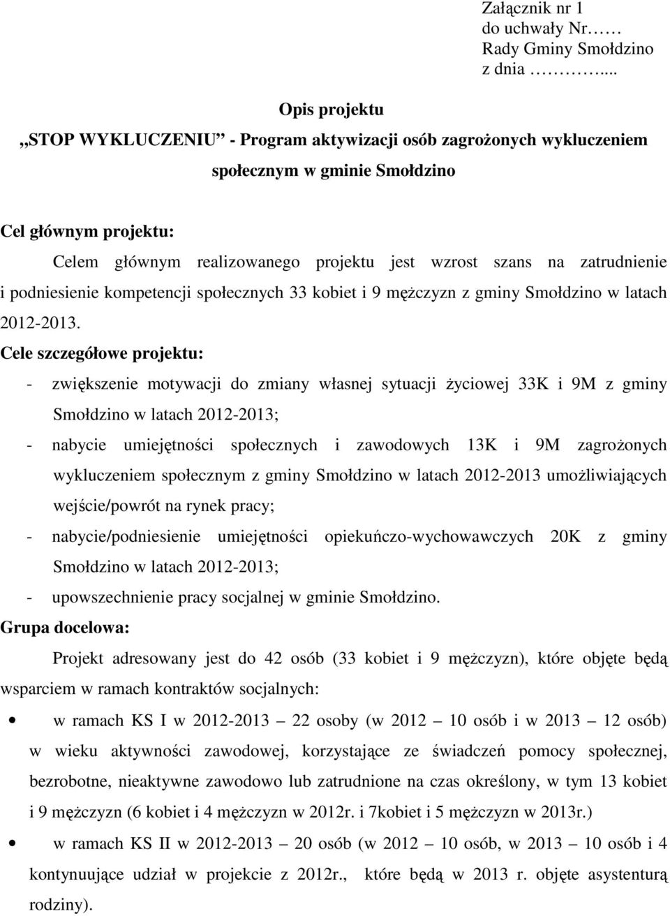 podniesienie kompetencji społecznych 33 kobiet i 9 mężczyzn z gminy Smołdzino w latach 2012-2013.