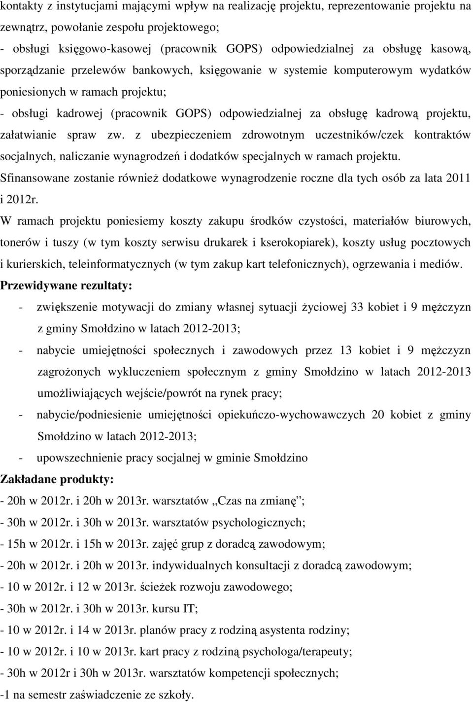 projektu, załatwianie spraw zw. z ubezpieczeniem zdrowotnym uczestników/czek kontraktów socjalnych, naliczanie wynagrodzeń i dodatków specjalnych w ramach projektu.