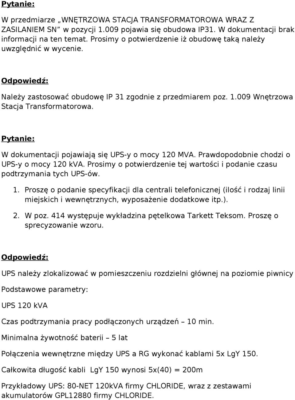 W dokumentacji pojawiają się UPS-y o mocy 120 MVA. Prawdopodobnie chodzi o UPS-y o mocy 120 kva. Prosimy o potwierdzenie tej wartości i podanie czasu podtrzymania tych UPS-ów. 1. Proszę o podanie specyfikacji dla centrali telefonicznej (ilość i rodzaj linii miejskich i wewnętrznych, wyposażenie dodatkowe itp.