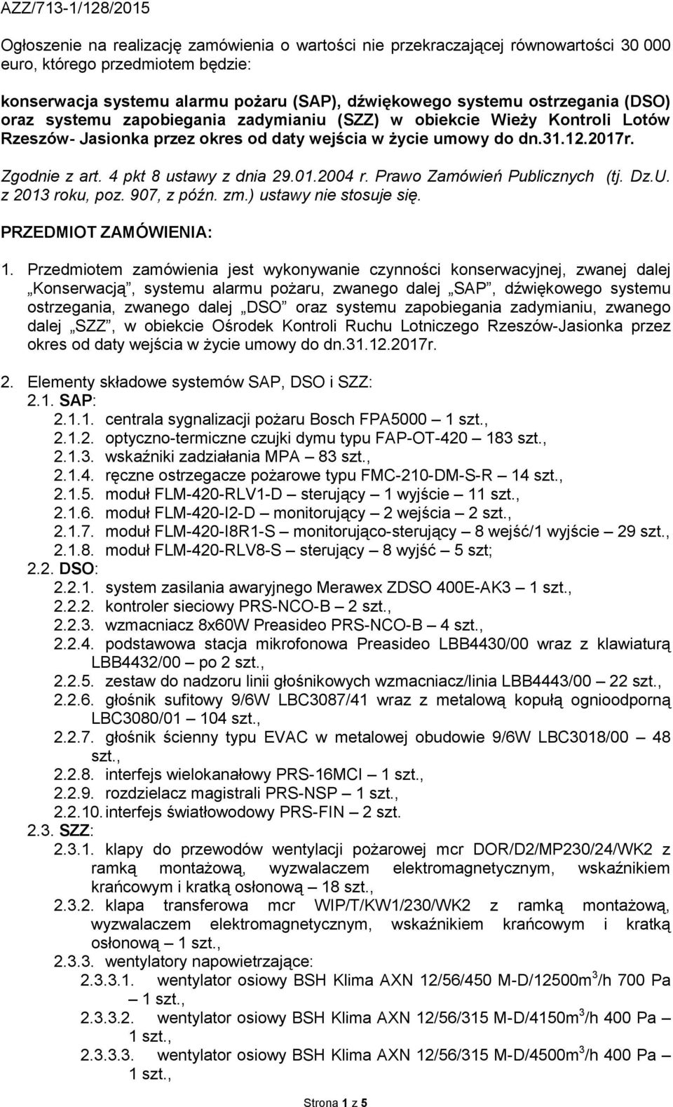 4 pkt 8 ustawy z dnia 29.01.2004 r. Prawo Zamówień Publicznych (tj. Dz.U. z 2013 roku, poz. 907, z późn. zm.) ustawy nie stosuje się. PRZEDMIOT ZAMÓWIENIA: 1.