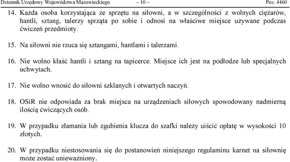 Na siłowni nie rzuca się sztangami, hantlami i talerzami. 16. Nie wolno kłaść hantli i sztang na tapicerce. Miejsce ich jest na podłodze lub specjalnych uchwytach. 17.