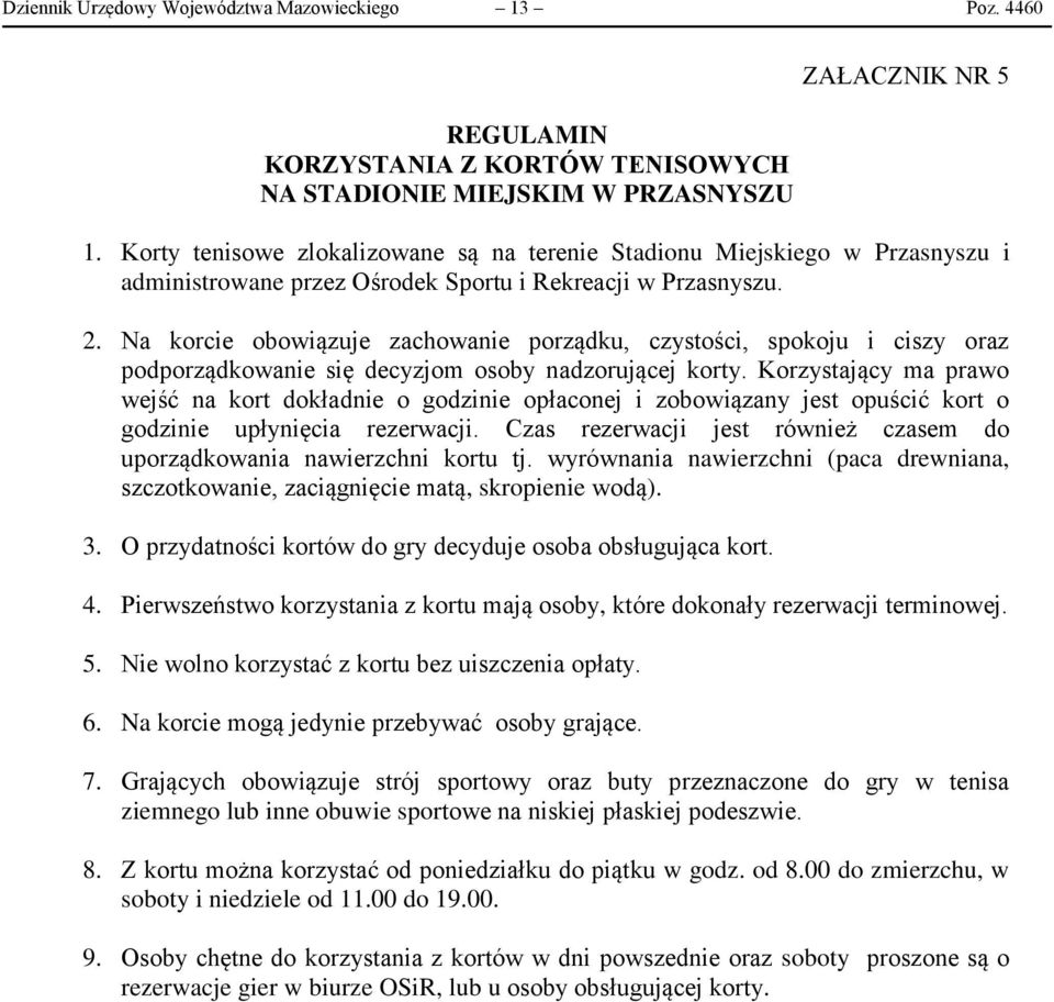 Na korcie obowiązuje zachowanie porządku, czystości, spokoju i ciszy oraz podporządkowanie się decyzjom osoby nadzorującej korty.