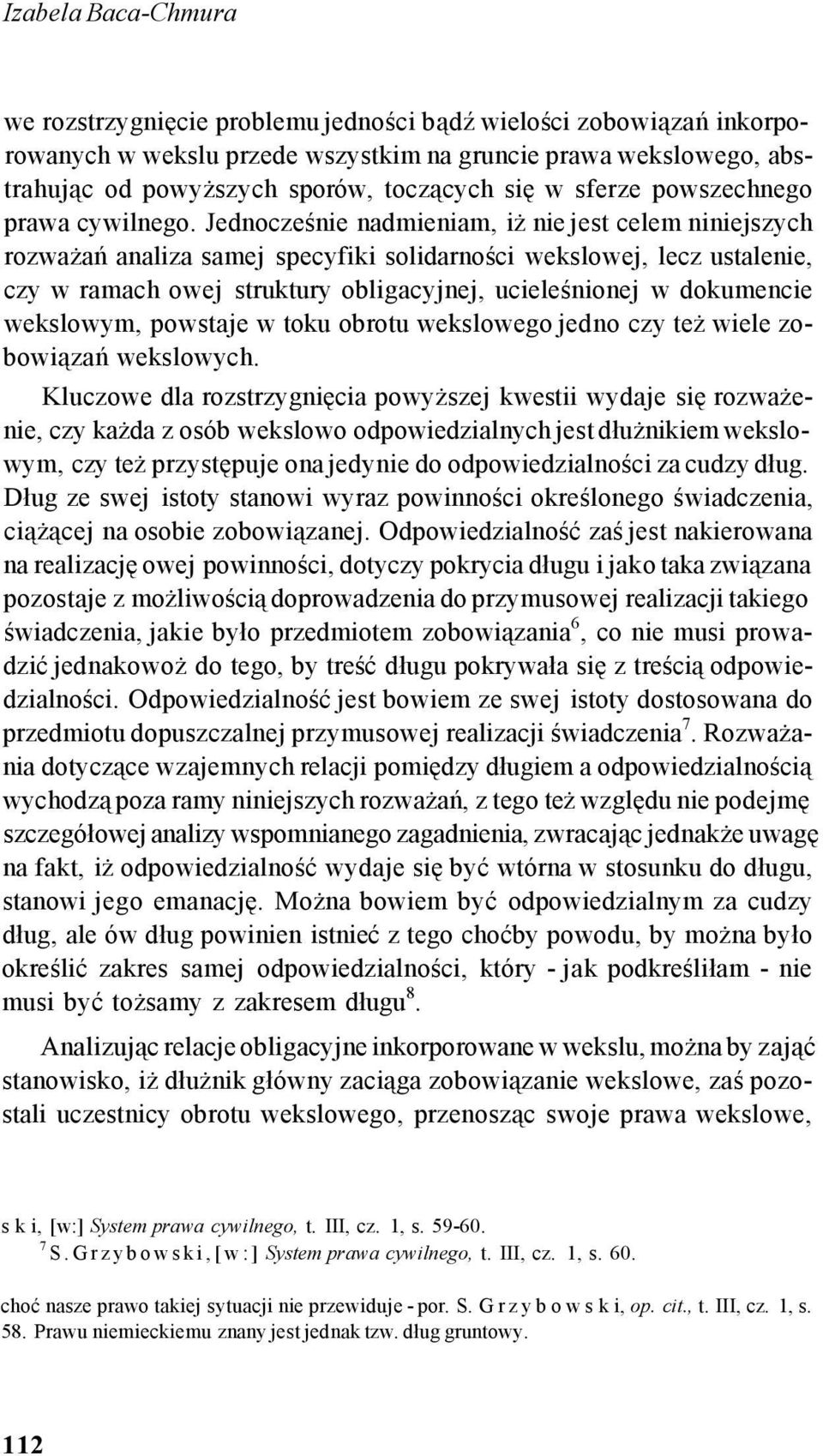 Jednocześnie nadmieniam, iż nie jest celem niniejszych rozważań analiza samej specyfiki solidarności wekslowej, lecz ustalenie, czy w ramach owej struktury obligacyjnej, ucieleśnionej w dokumencie