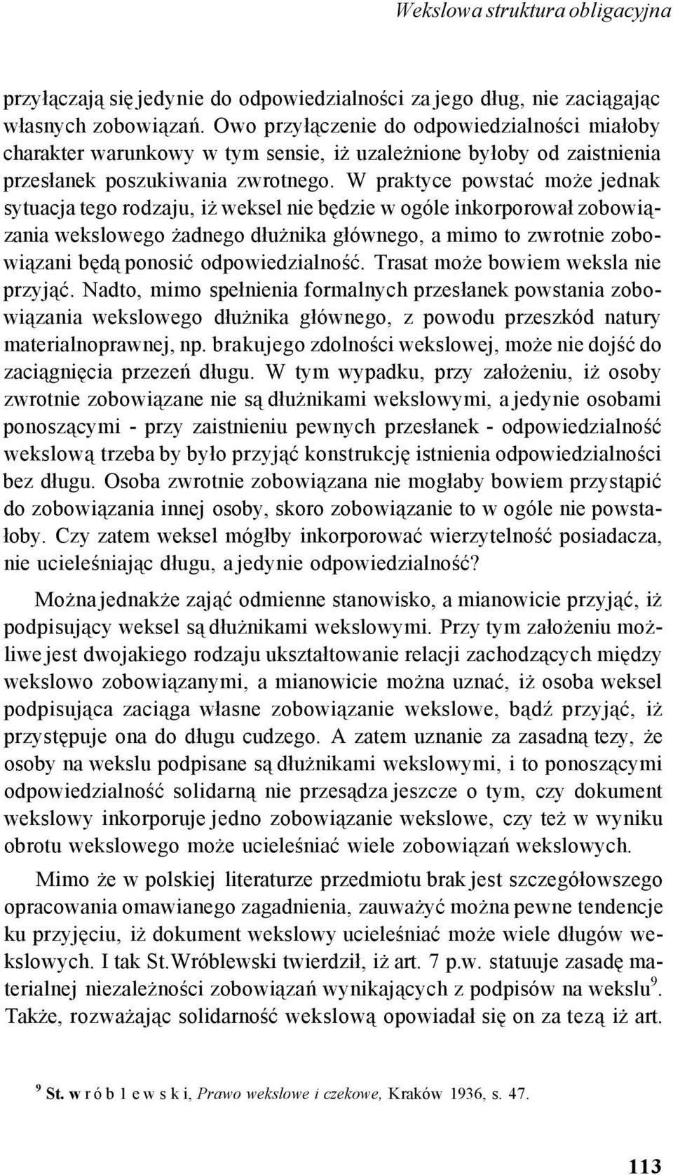 W praktyce powstać może jednak sytuacja tego rodzaju, iż weksel nie będzie w ogóle inkorporował zobowiązania wekslowego żadnego dłużnika głównego, a mimo to zwrotnie zobowiązani będą ponosić