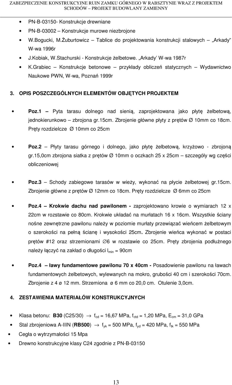 OPIS POSZCZEGÓLNYCH ELEMENTÓW OBJĘTYCH PROJEKTEM Poz.1 Pyta tarasu dolnego nad sienią, zaprojektowana jako płytę żelbetową, jednokierunkowo zbrojona gr.15cm.