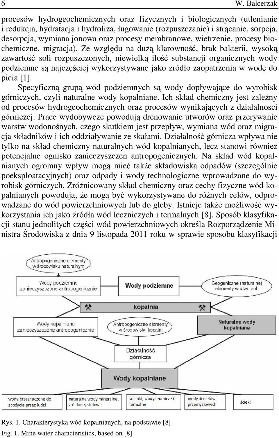 Ze względu na duŝą klarowność, brak bakterii, wysoką zawartość soli rozpuszczonych, niewielką ilość substancji organicznych wody podziemne są najczęściej wykorzystywane jako źródło zaopatrzenia w